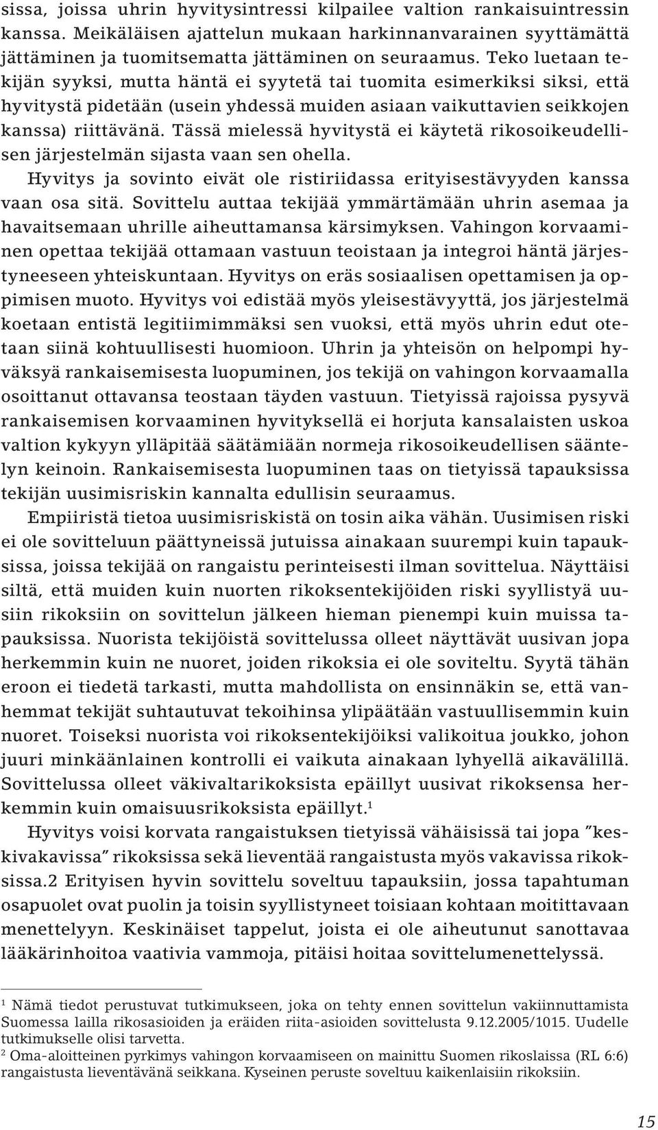 Tässä mielessä hyvitystä ei käytetä rikosoikeudellisen järjestelmän sijasta vaan sen ohella. Hyvitys ja sovinto eivät ole ristiriidassa erityisestävyyden kanssa vaan osa sitä.