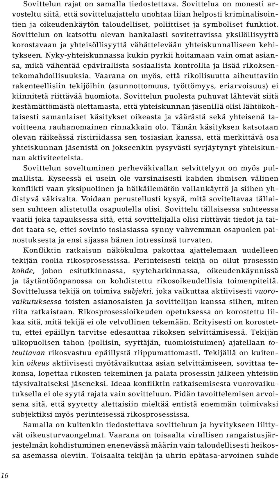 Sovittelun on katsottu olevan hankalasti sovitettavissa yksilöllisyyttä korostavaan ja yhteisöllisyyttä vähättelevään yhteiskunnalliseen kehitykseen.