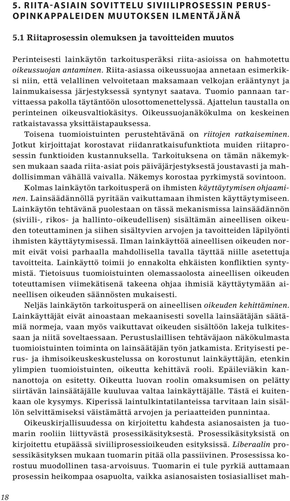 Riita-asiassa oikeussuojaa annetaan esimerkiksi niin, että velallinen velvoitetaan maksamaan velkojan erääntynyt ja lainmukaisessa järjestyksessä syntynyt saatava.