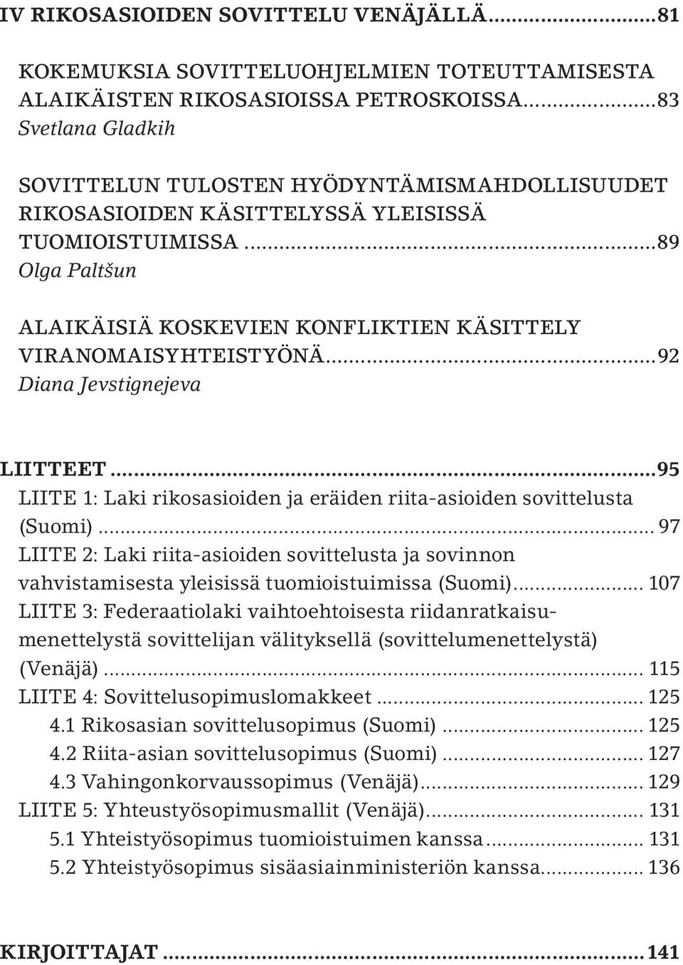 ..89 Olga Paltšun ALAIKÄISIÄ KOSKEVIEN KONFLIKTIEN KÄSITTELY VIRANOMAISYHTEISTYÖNÄ...92 Diana Jevstignejeva LIITTEET...95 LIITE 1: Laki rikosasioiden ja eräiden riita-asioiden sovittelusta (Suomi).