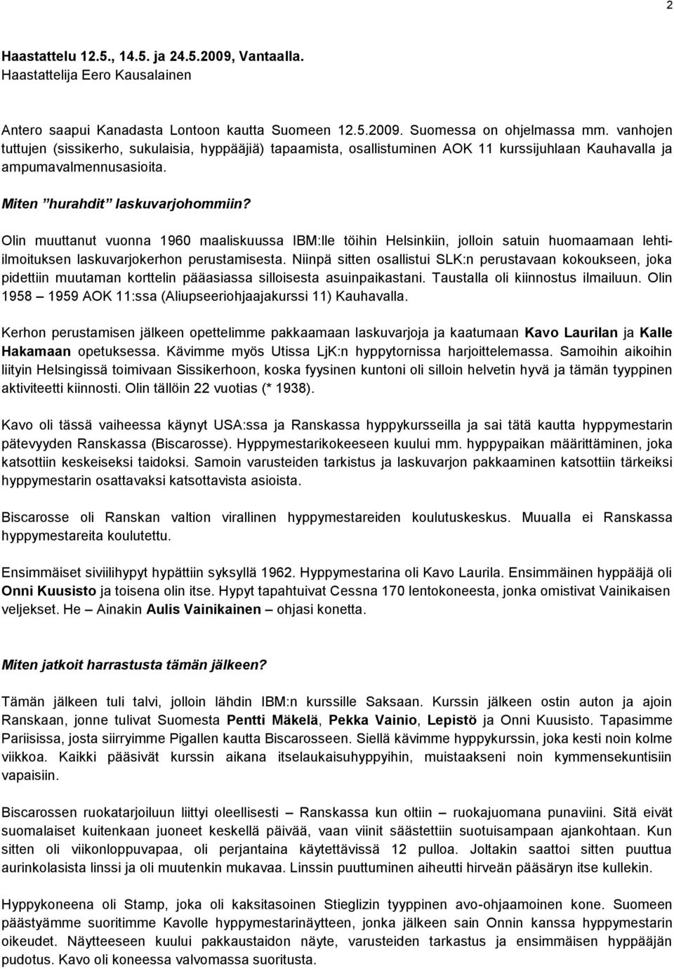 Olin muuttanut vuonna 1960 maaliskuussa IBM:lle töihin Helsinkiin, jolloin satuin huomaamaan lehtiilmoituksen laskuvarjokerhon perustamisesta.