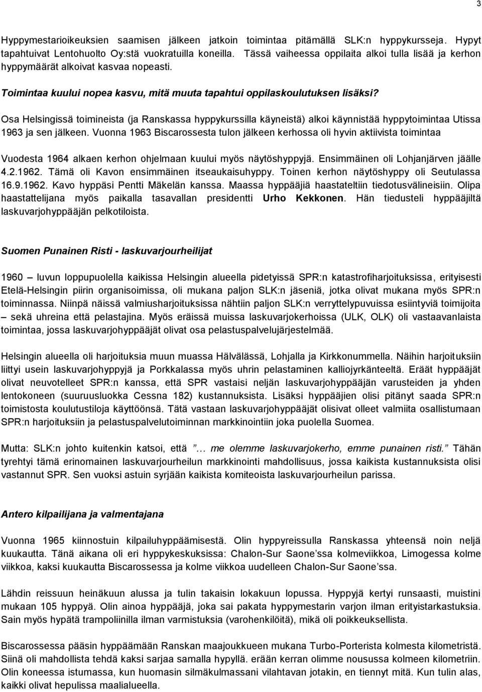 Osa Helsingissä toimineista (ja Ranskassa hyppykurssilla käyneistä) alkoi käynnistää hyppytoimintaa Utissa 1963 ja sen jälkeen.