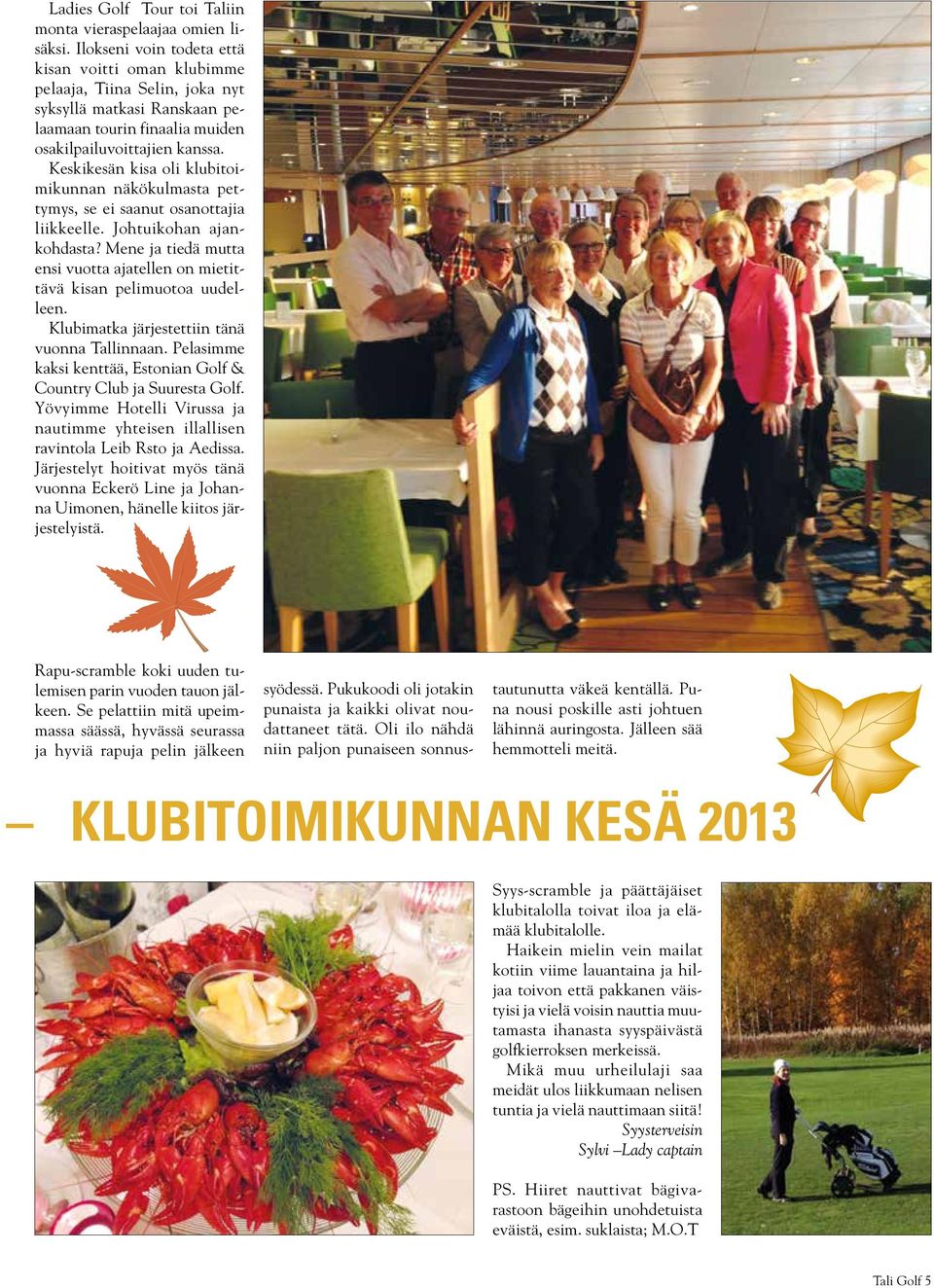 Keskikesän kisa oli klubitoimikunnan näkökulmasta pettymys, se ei saanut osanottajia liikkeelle. Johtuikohan ajankohdasta?
