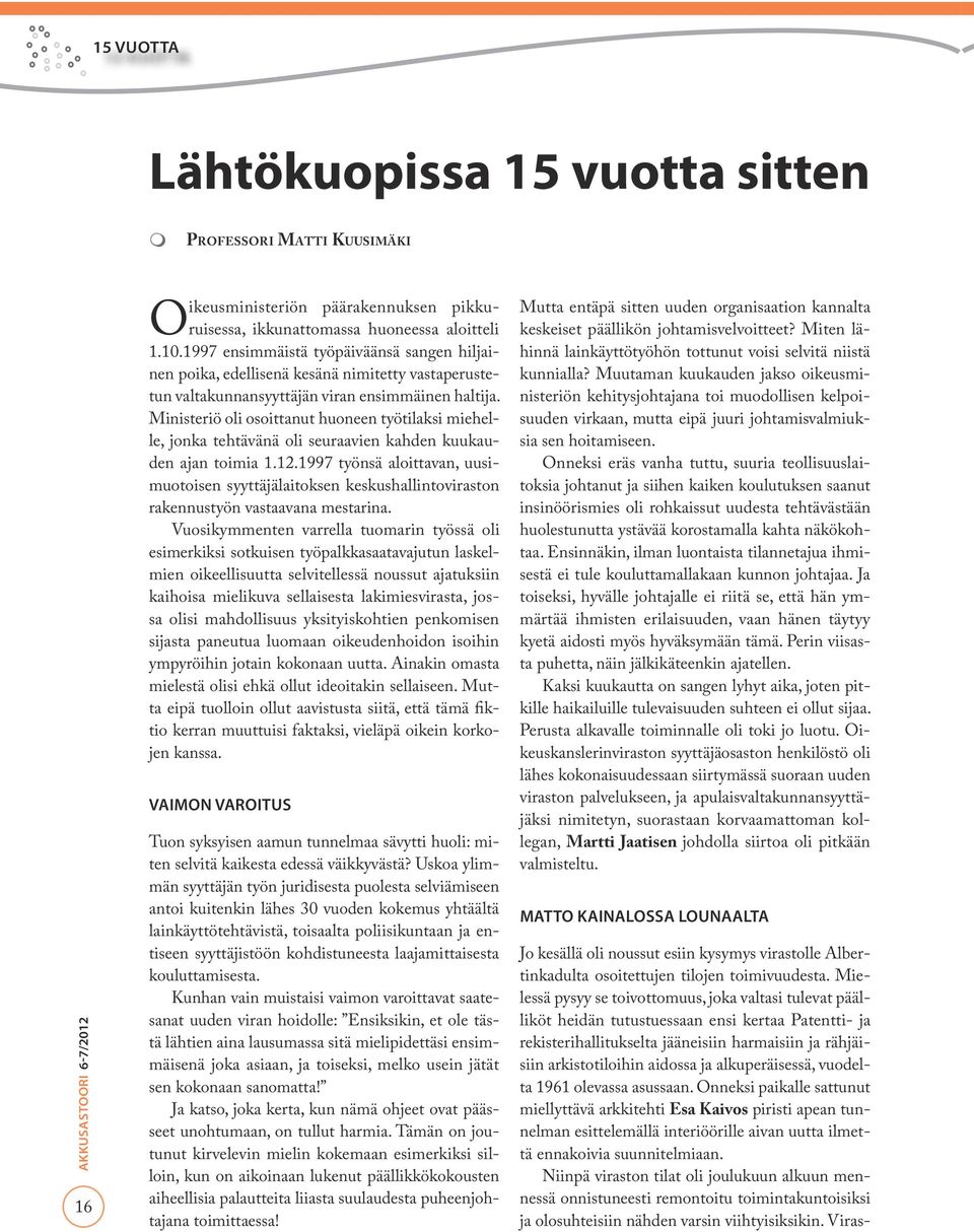 Ministeriö oli osoittanut huoneen työtilaksi miehelle, jonka tehtävänä oli seuraavien kahden kuukauden ajan toimia 1.12.