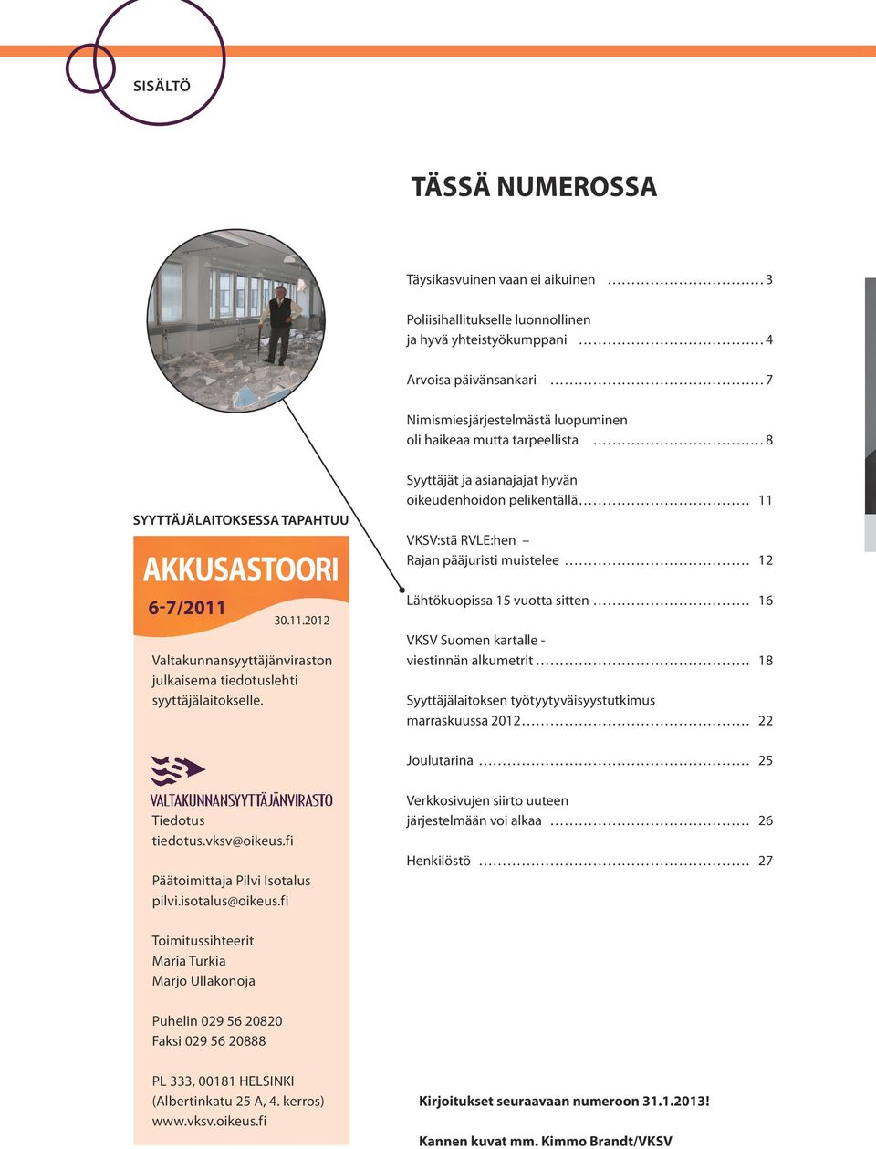 Lähtökuopissa 15 vuotta sitten 16 VKSV Suomen kartalle - viestinnän alkumetrit 18 Syyttäjälaitoksen työtyytyväisyystutkimus marraskuussa 2012 22 Joulutarina 25 Tiedotus tiedotus.vksv@oikeus.