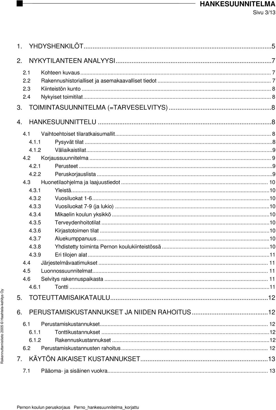 2 Korjaussuunnitelma... 9 4.2.1 Perusteet...9 4.2.2 Peruskorjauslista...9 4.3 Huonetilaohjelma ja laajuustiedot... 10 4.3.1 Yleistä...10 4.3.2 Vuosiluokat 1-6...10 4.3.3 Vuosiluokat 7-9 (ja lukio).