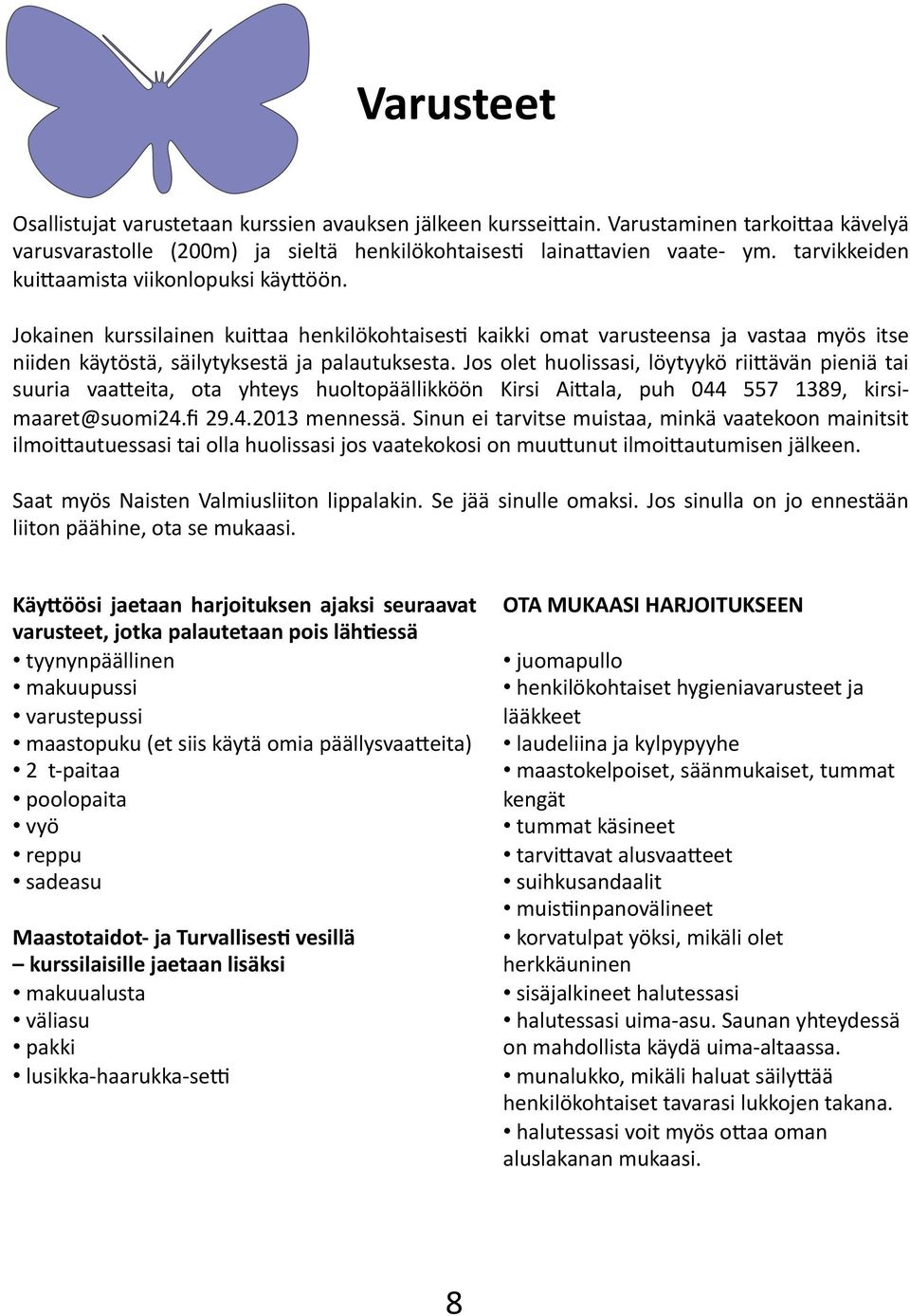 Jos olet huolissasi, löytyykö riigävän pieniä tai suuria vaageita, ota yhteys huoltopäällikköön Kirsi AiGala, puh 044 557 1389, kirsimaaret@suomi24.fi 29.4.2013 mennessä.