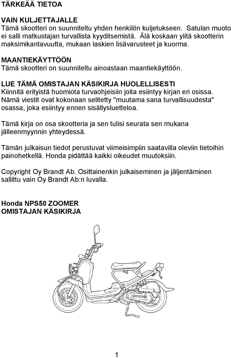LUE TÄMÄ OMISTAJAN KÄSIKIRJA HUOLELLISESTI Kiinnitä erityistä huomiota turvaohjeisiin joita esiintyy kirjan eri osissa.