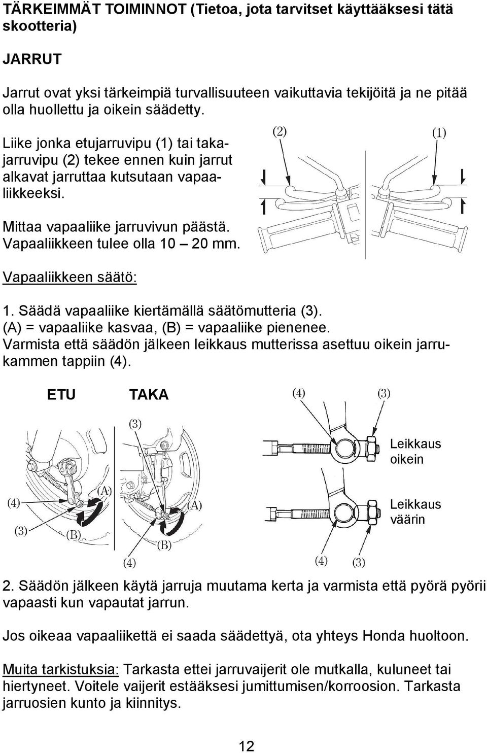 Vapaaliikkeen säätö: 1. Säädä vapaaliike kiertämällä säätömutteria (3). (A) = vapaaliike kasvaa, (B) = vapaaliike pienenee.
