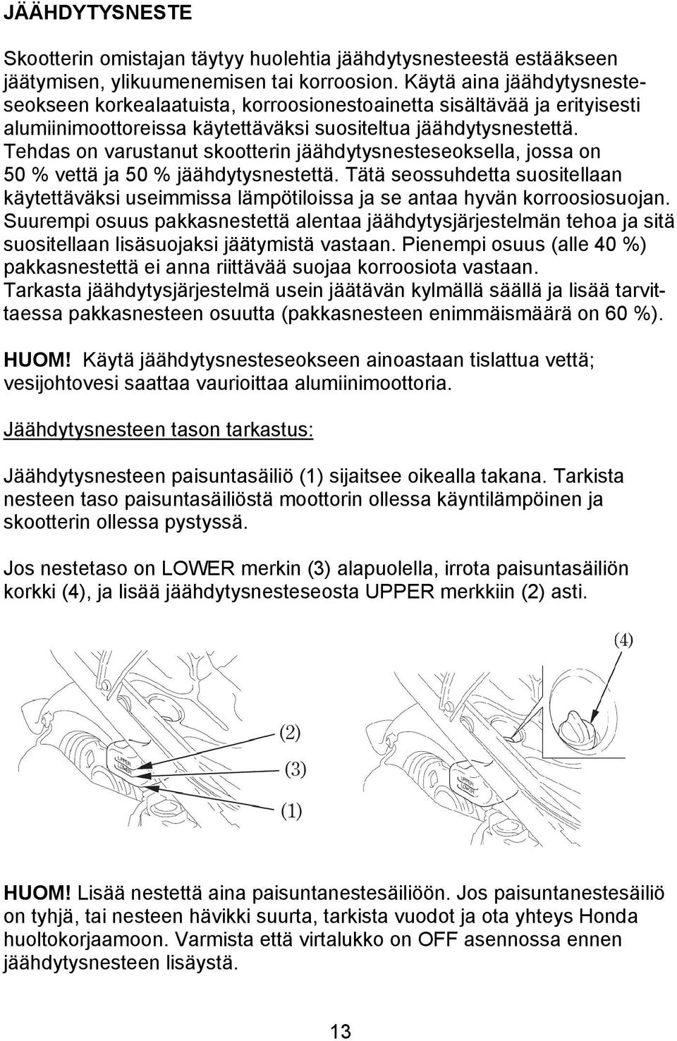 Tehdas on varustanut skootterin jäähdytysnesteseoksella, jossa on 50 % vettä ja 50 % jäähdytysnestettä.