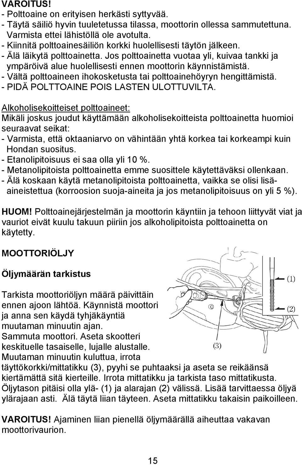 Jos polttoainetta vuotaa yli, kuivaa tankki ja ympäröivä alue huolellisesti ennen moottorin käynnistämistä. - Vältä polttoaineen ihokosketusta tai polttoainehöyryn hengittämistä.