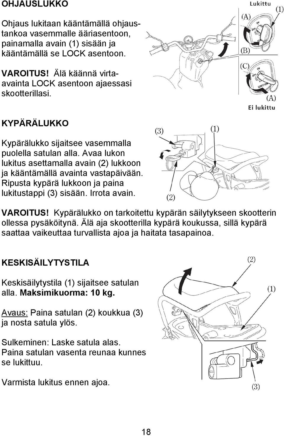 Avaa lukon lukitus asettamalla avain (2) lukkoon ja kääntämällä avainta vastapäivään. Ripusta kypärä lukkoon ja paina lukitustappi (3) sisään. Irrota avain. VAROITUS!