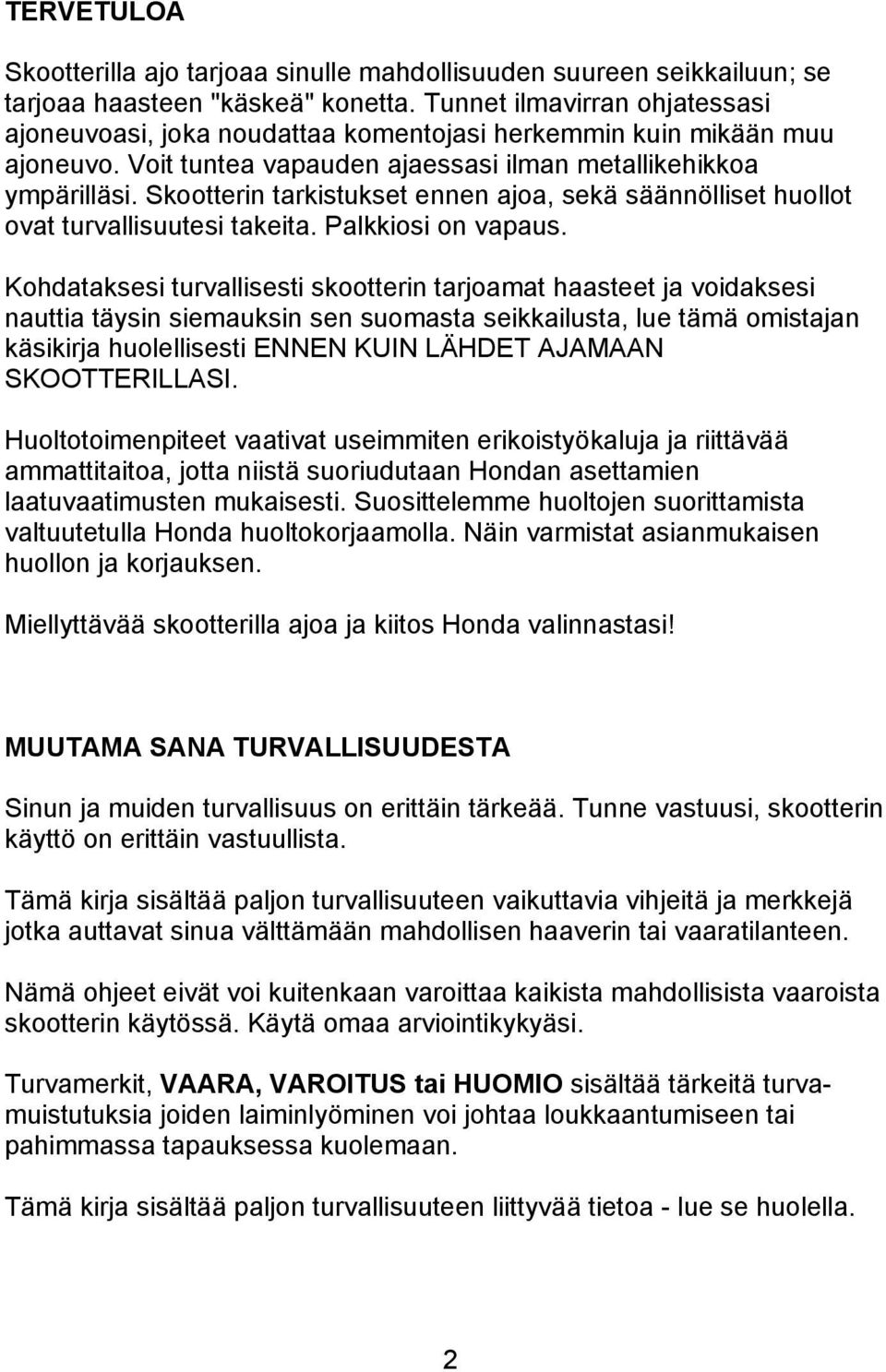 Skootterin tarkistukset ennen ajoa, sekä säännölliset huollot ovat turvallisuutesi takeita. Palkkiosi on vapaus.