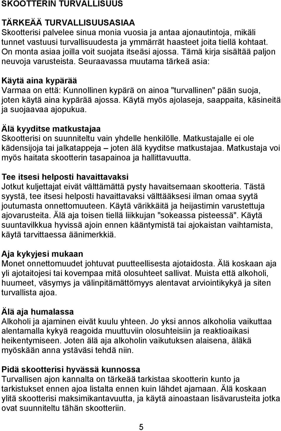 Seuraavassa muutama tärkeä asia: Käytä aina kypärää Varmaa on että: Kunnollinen kypärä on ainoa "turvallinen" pään suoja, joten käytä aina kypärää ajossa.