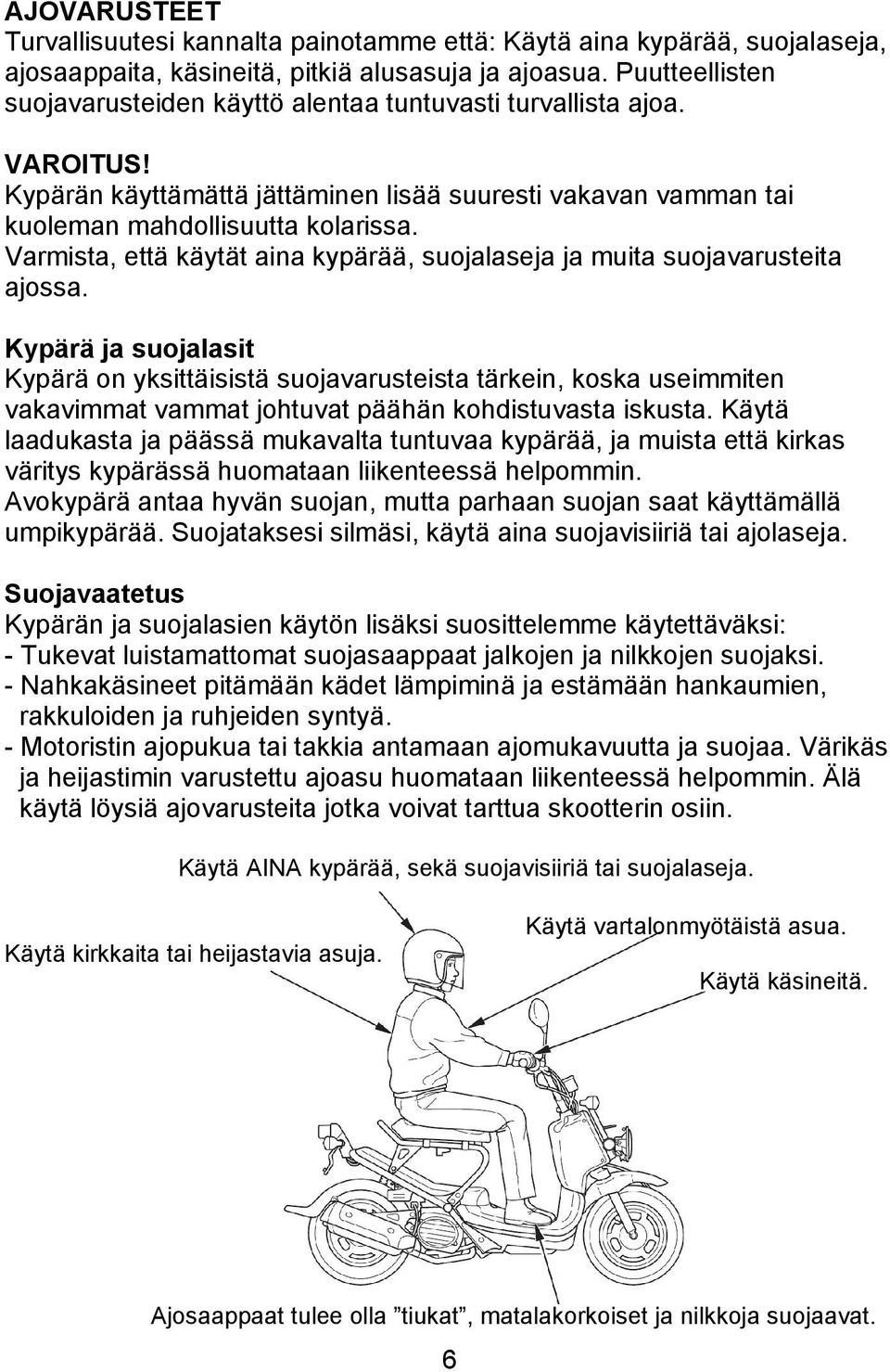 Varmista, että käytät aina kypärää, suojalaseja ja muita suojavarusteita ajossa.