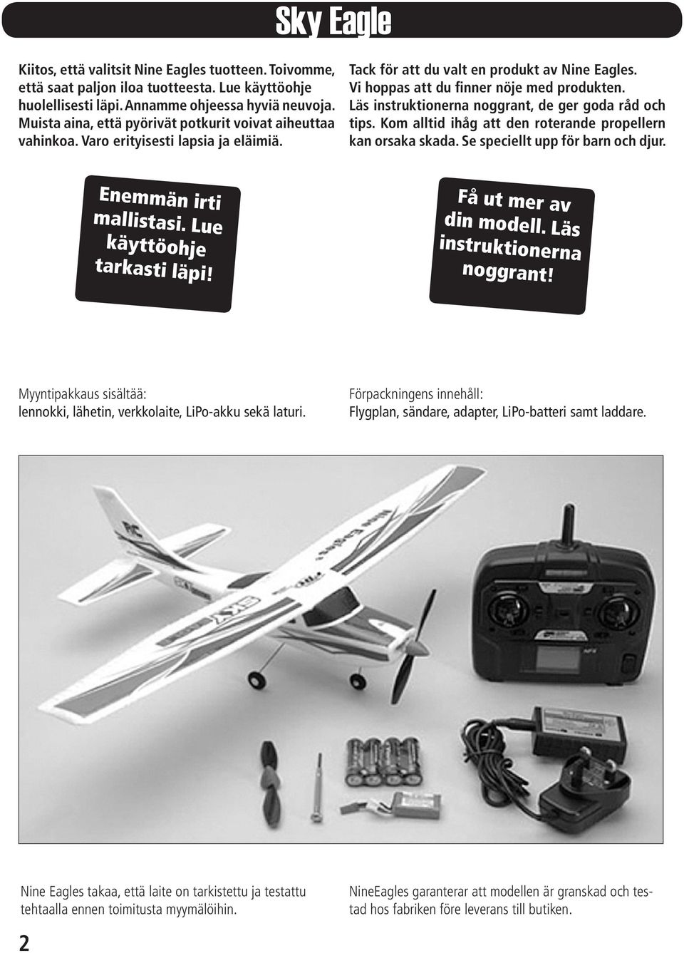 Läs instruktionerna noggrant, de ger goda råd och tips. Kom alltid ihåg att den roterande propellern kan orsaka skada. Se speciellt upp för barn och djur. Enemmän irti mallistasi.