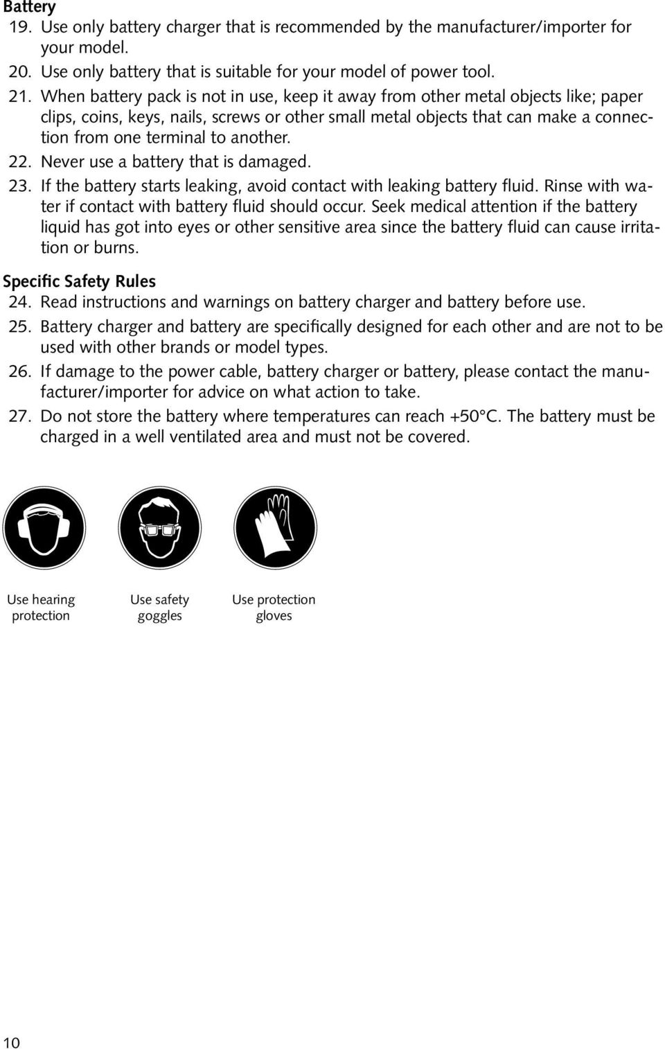 another. 22. Never use a battery that is damaged. 23. If the battery starts leaking, avoid contact with leaking battery fluid. Rinse with water if contact with battery fluid should occur.