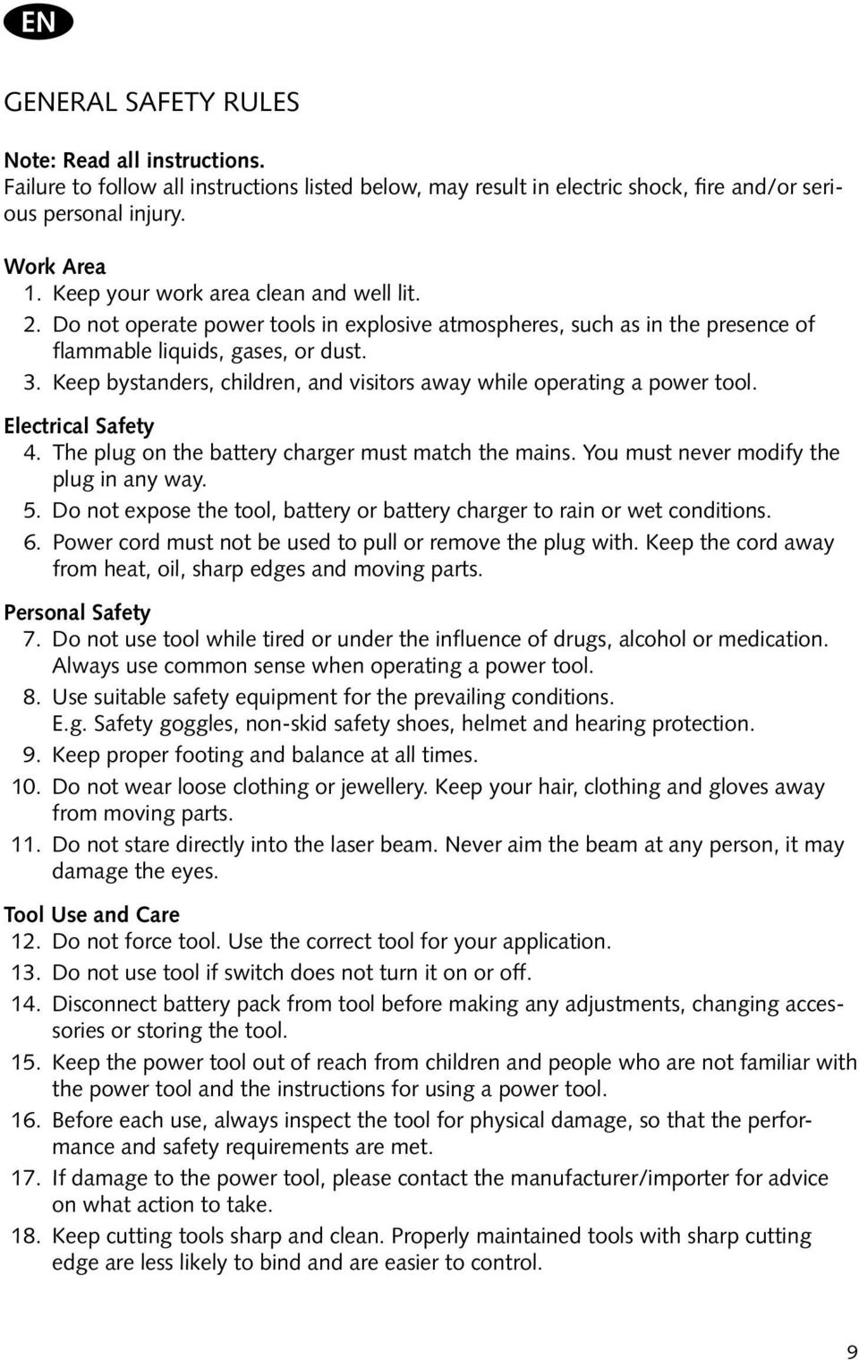 Keep bystanders, children, and visitors away while operating a power tool. Electrical Safety 4. The plug on the battery charger must match the mains. You must never modify the plug in any way. 5.