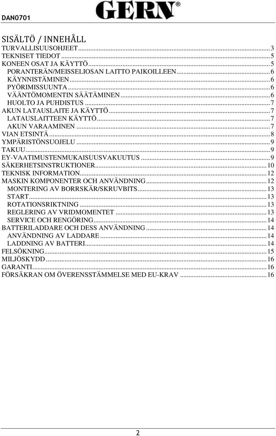 .. 9 EY-VAATIMUSTENMUKAISUUSVAKUUTUS... 9 SÄKERHETSINSTRUKTIONER... 10 TEKNISK INFORMATION... 12 MASKIN KOMPONENTER OCH ANVÄNDNING... 12 MONTERING AV BORRSKÄR/SKRUVBITS... 13 START.