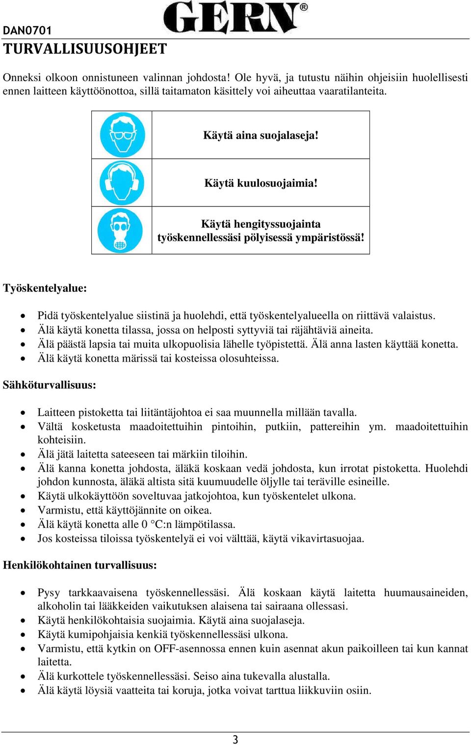 Käytä hengityssuojainta työskennellessäsi pölyisessä ympäristössä! Työskentelyalue: Pidä työskentelyalue siistinä ja huolehdi, että työskentelyalueella on riittävä valaistus.