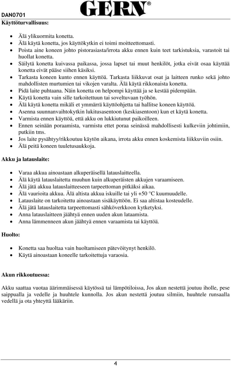 Säilytä konetta kuivassa paikassa, jossa lapset tai muut henkilöt, jotka eivät osaa käyttää konetta eivät pääse siihen käsiksi. Tarkasta koneen kunto ennen käyttöä.