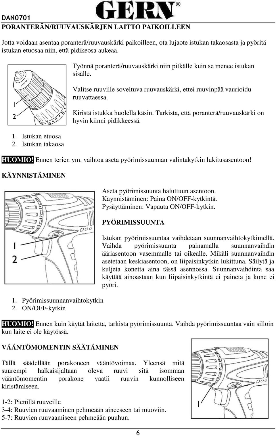 Kiristä istukka huolella käsin. Tarkista, että poranterä/ruuvauskärki on hyvin kiinni pidikkeessä. HUOMIO! Ennen terien ym. vaihtoa aseta pyörimissuunnan valintakytkin lukitusasentoon!