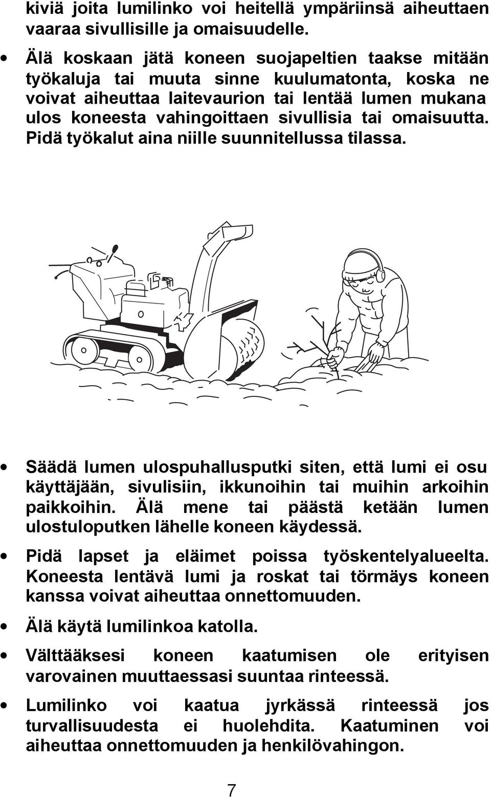 omaisuutta. Pidä työkalut aina niille suunnitellussa tilassa. Säädä lumen ulospuhallusputki siten, että lumi ei osu käyttäjään, sivulisiin, ikkunoihin tai muihin arkoihin paikkoihin.