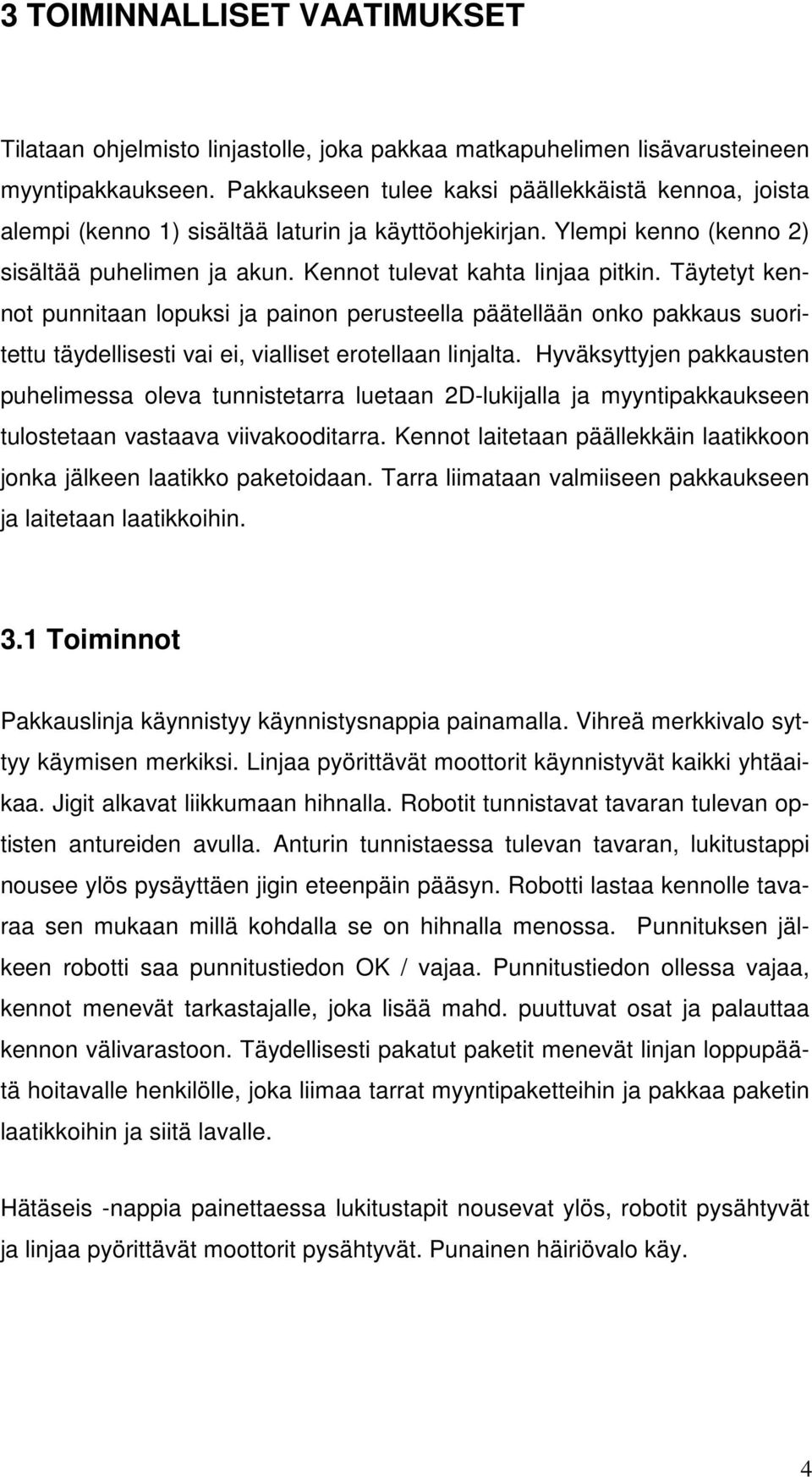 Täytetyt kennot punnitaan lopuksi ja painon perusteella päätellään onko pakkaus suoritettu täydellisesti vai ei, vialliset erotellaan linjalta.