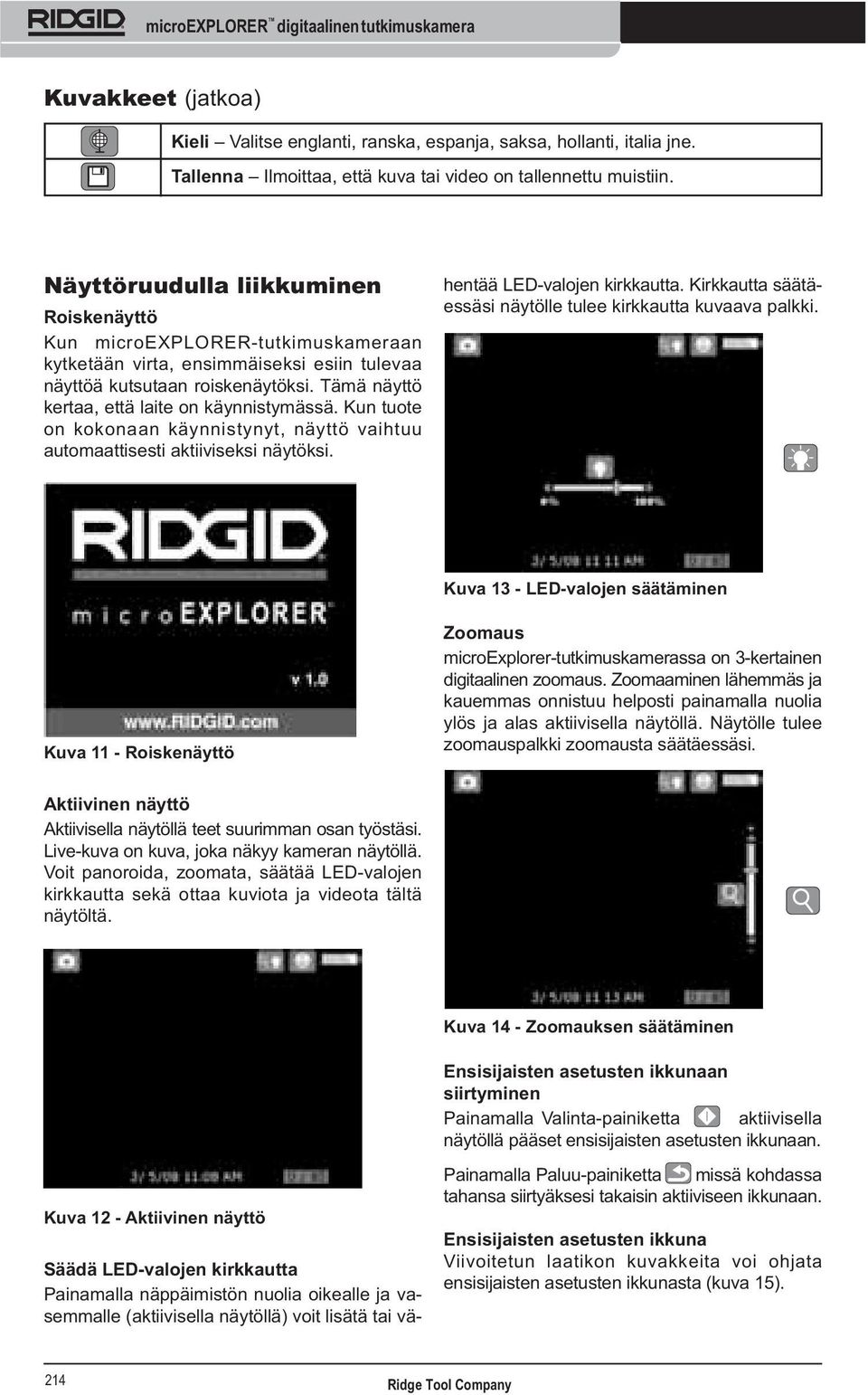 Tämä näyttö kertaa, että laite on käynnistymässä. Kun tuote on kokonaan käynnistynyt, näyttö vaihtuu automaattisesti aktiiviseksi näytöksi. hentää LED-valojen kirkkautta.