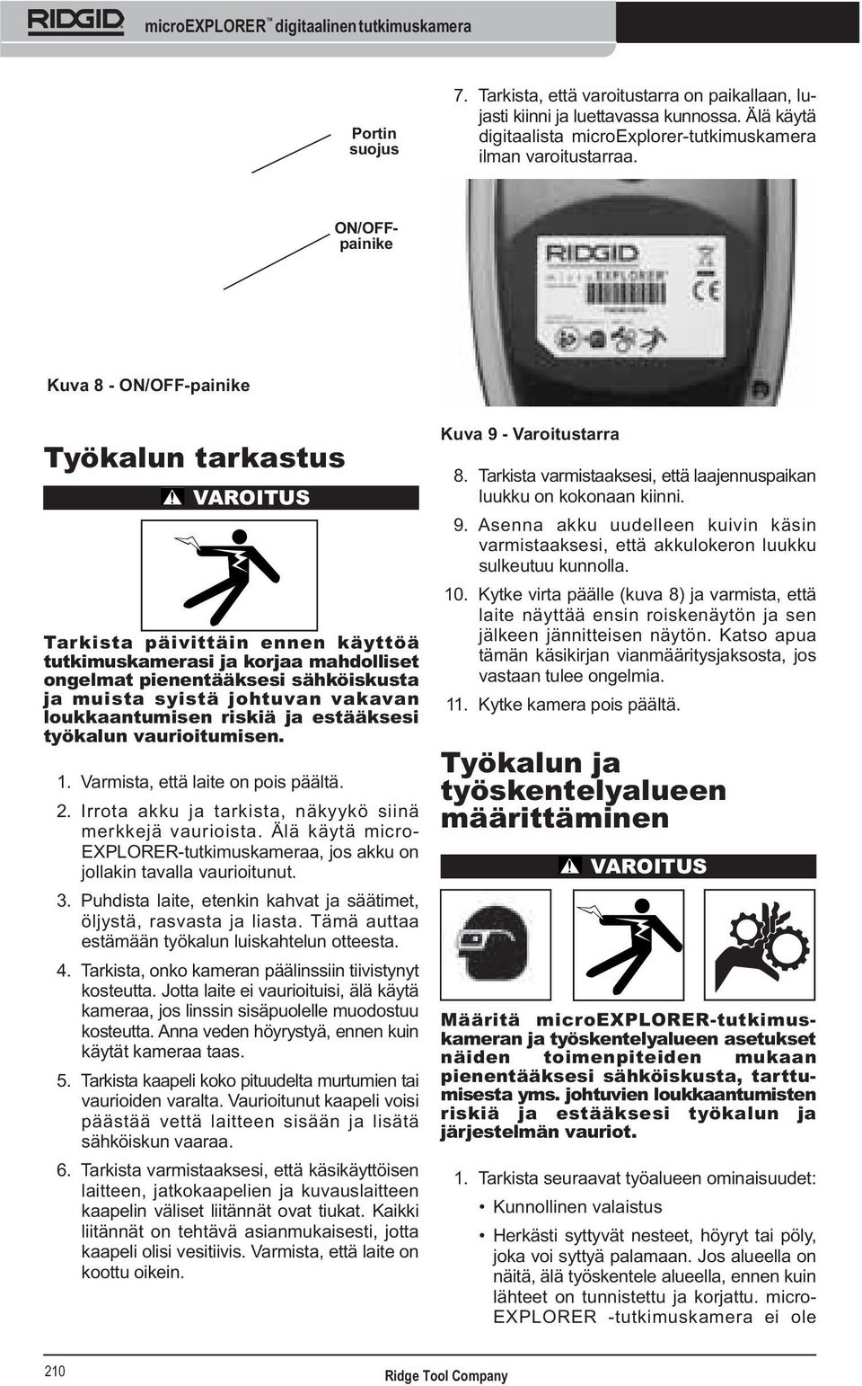 ON/OFFpainike Kuva 8 - ON/OFF-painike Työkalun tarkastus Tarkista päivittäin ennen käyttöä tutkimuskamerasi ja korjaa mahdolliset ongelmat pienentääksesi sähköiskusta ja muista syistä johtuvan