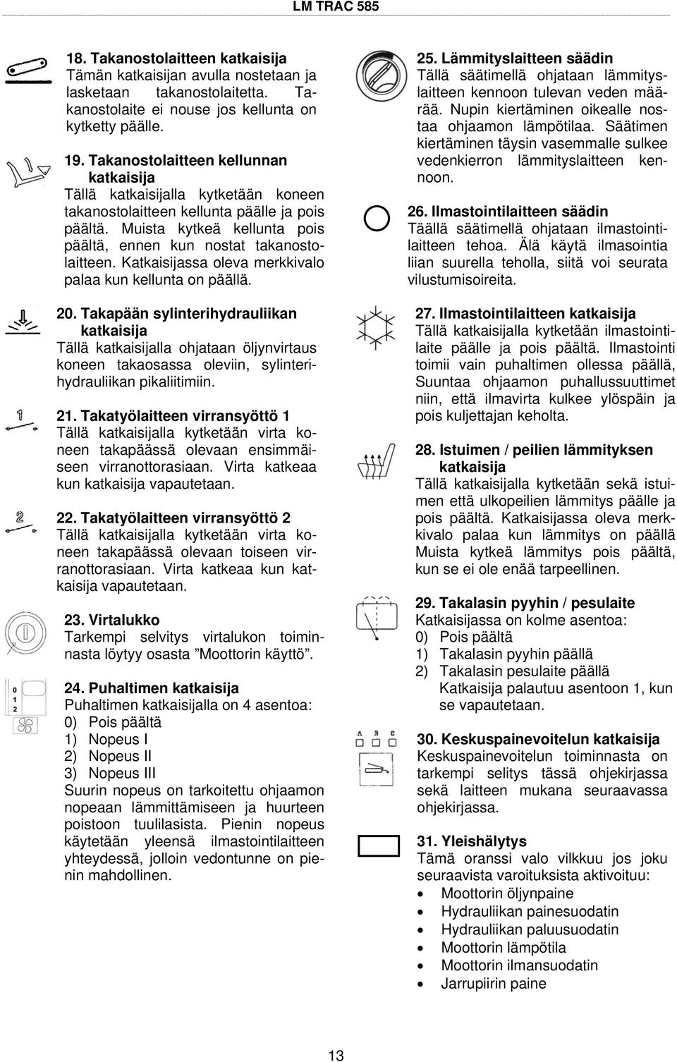 Katkaisijassa oleva merkkivalo palaa kun kellunta on päällä. 0.