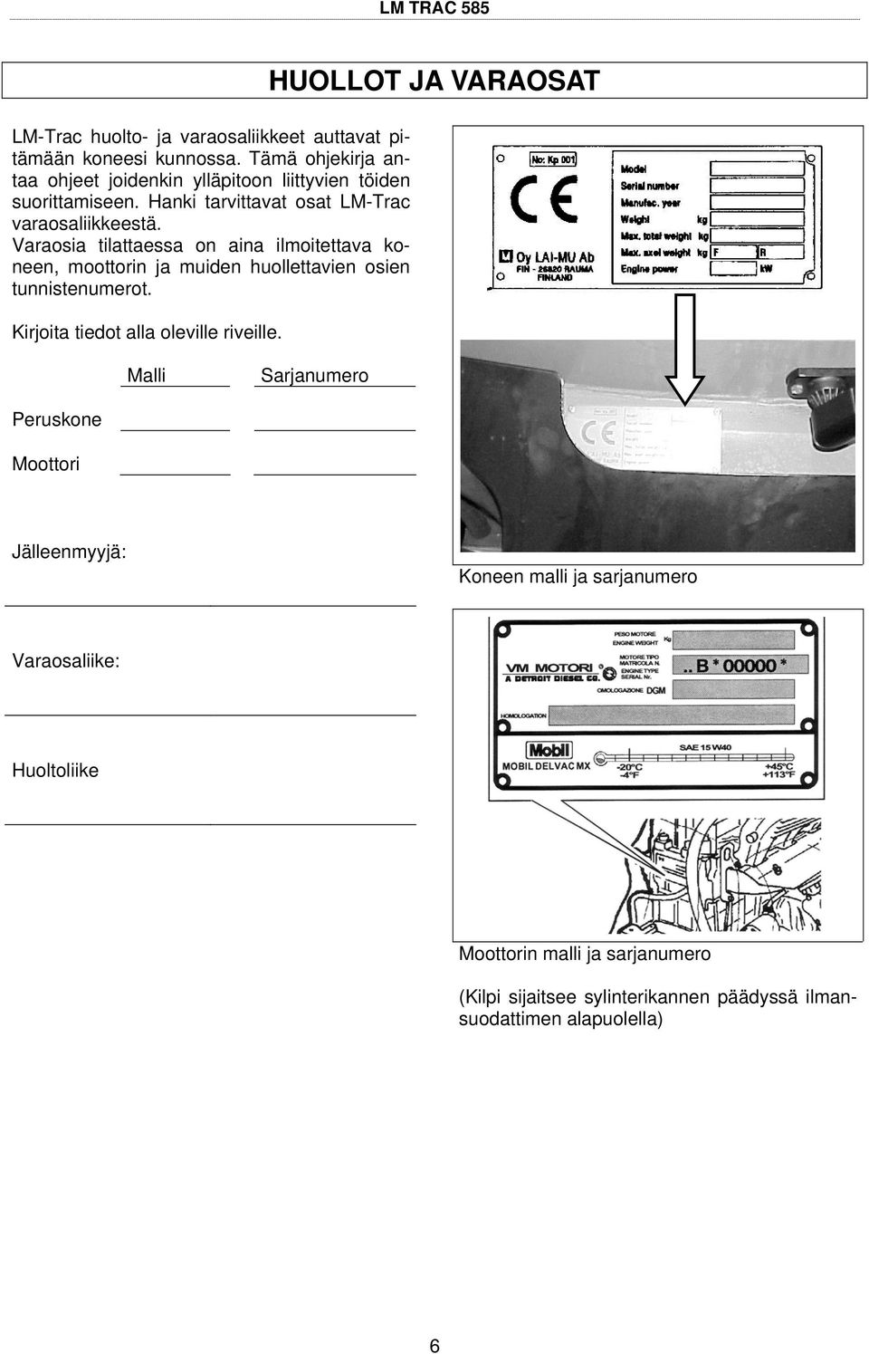 Varaosia tilattaessa on aina ilmoitettava koneen, moottorin ja muiden huollettavien osien tunnistenumerot.
