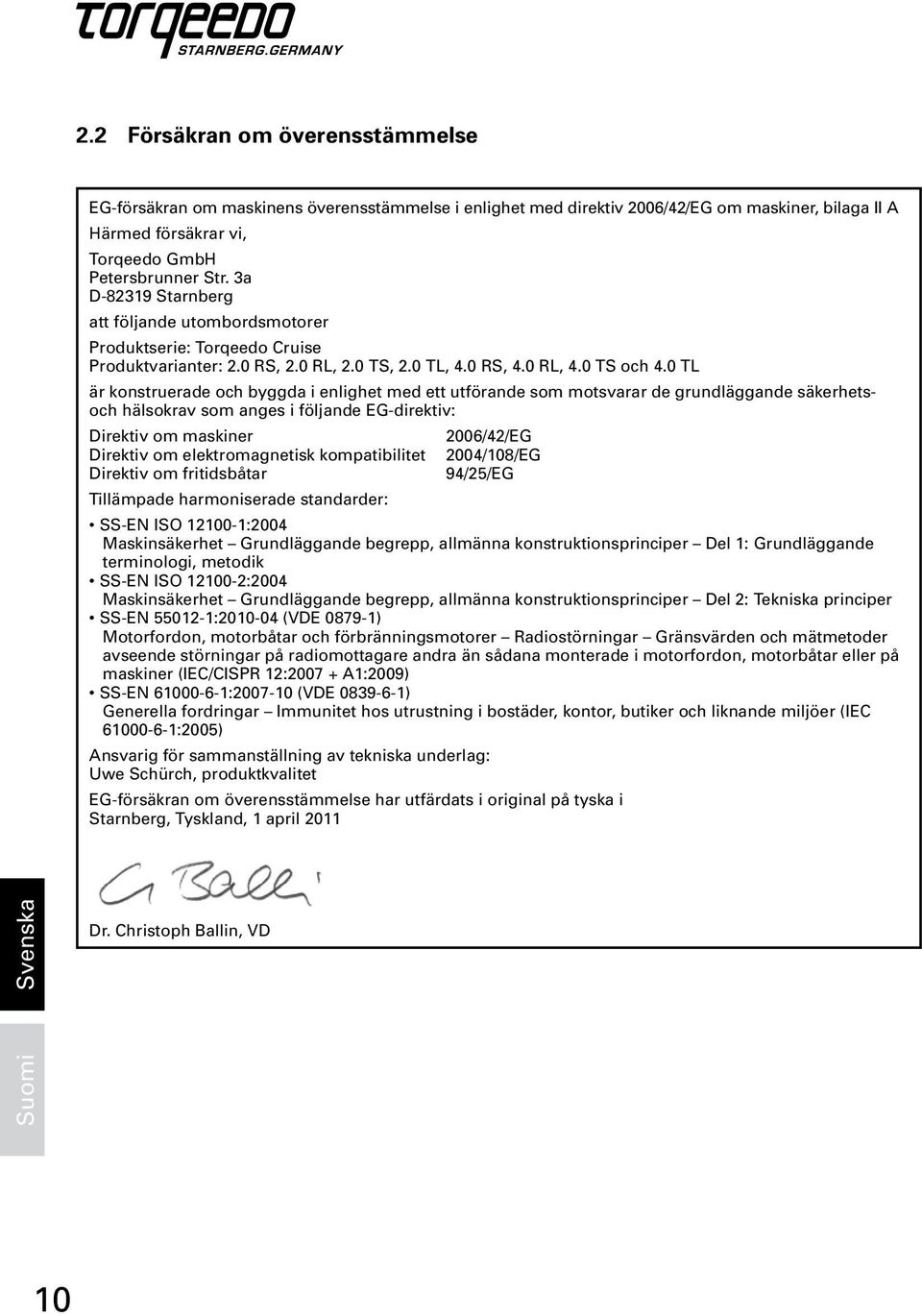 0 TL är konstruerade och byggda i enlighet med ett utförande som motsvarar de grundläggande säkerhetsoch hälsokrav som anges i följande EG-direktiv: Direktiv om maskiner 2006/42/EG Direktiv om