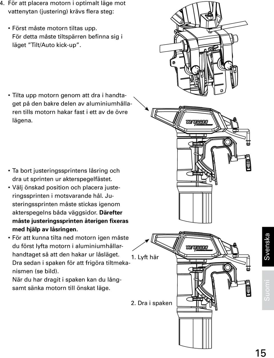 Ta bort justeringssprintens låsring och dra ut sprinten ur akterspegelfästet. Välj önskad position och placera justeringssprinten i motsvarande hål.