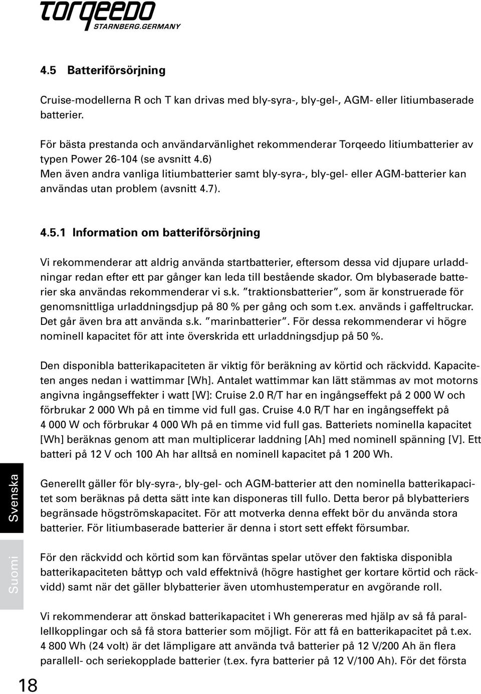 6) Men även andra vanliga litiumbatterier samt bly-syra-, bly-gel- eller AGM-batterier kan användas utan problem (avsnitt 4.7). 4.5.