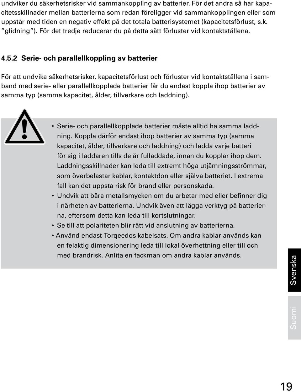 s.k. glidning ). För det tredje reducerar du på detta sätt förluster vid kontaktställena. 4.5.