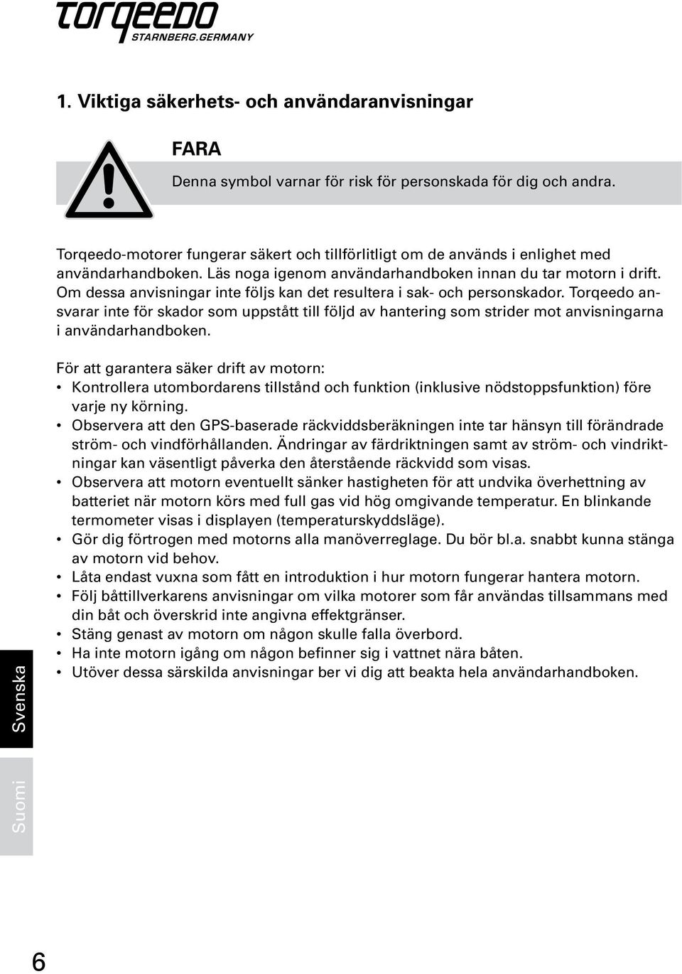 Om dessa anvisningar inte följs kan det resultera i sak- och personskador. Torqeedo ansvarar inte för skador som uppstått till följd av hantering som strider mot anvisningarna i användarhandboken.