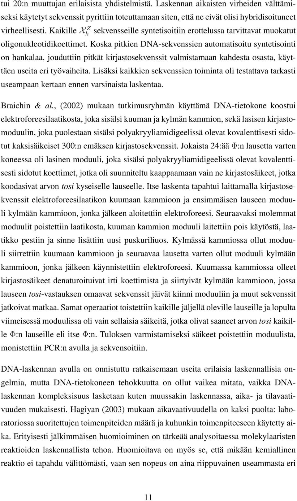 Koska pitkien DNA-sekvenssien automatisoitu syntetisointi on hankalaa, jouduttiin pitkät kirjastosekvenssit valmistamaan kahdesta osasta, käyttäen useita eri työvaiheita.