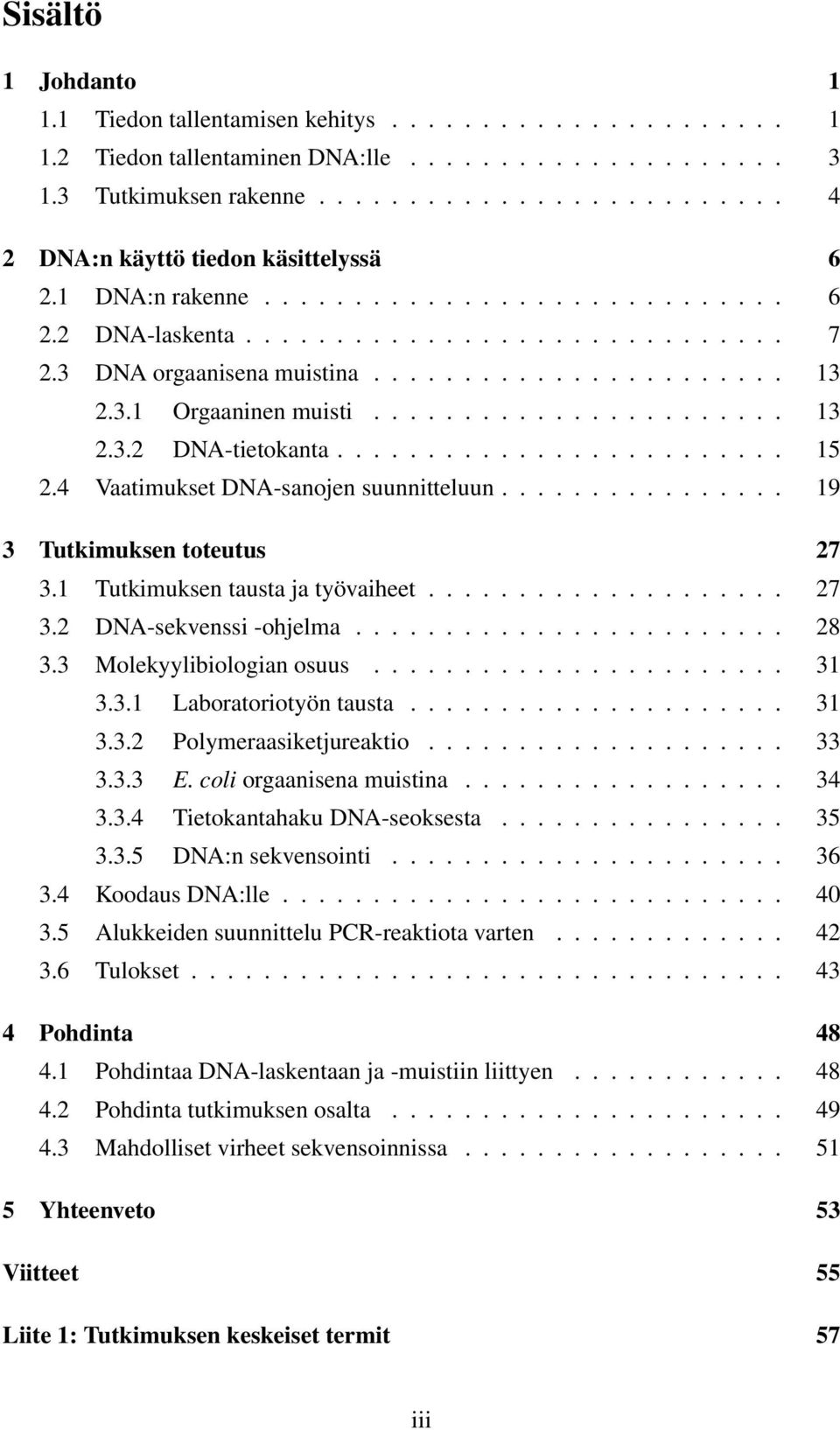 ........................ 15 2.4 Vaatimukset DNA-sanojen suunnitteluun................ 19 3 Tutkimuksen toteutus 27 3.1 Tutkimuksen tausta ja työvaiheet.................... 27 3.2 DNA-sekvenssi -ohjelma.