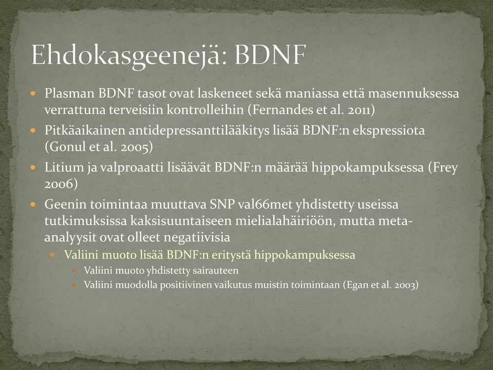 2005) Litium ja valproaatti lisäävät BDNF:n määrää hippokampuksessa (Frey 2006) Geenin toimintaa muuttava SNP val66met yhdistetty useissa