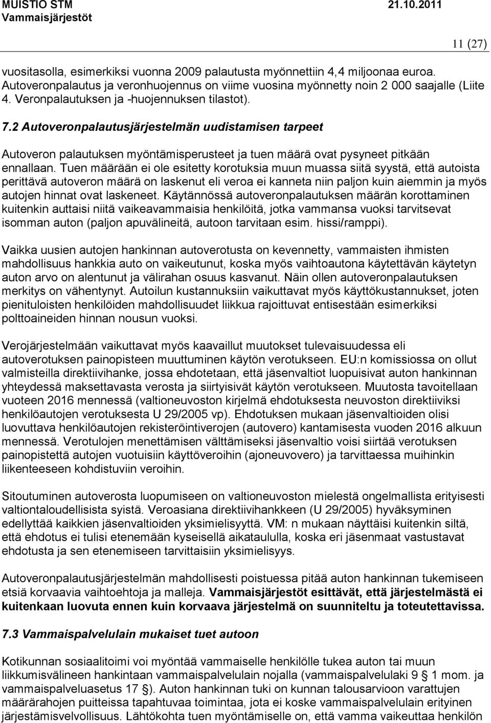 Tuen määrään ei ole esitetty korotuksia muun muassa siitä syystä, että autoista perittävä autoveron määrä on laskenut eli veroa ei kanneta niin paljon kuin aiemmin ja myös autojen hinnat ovat