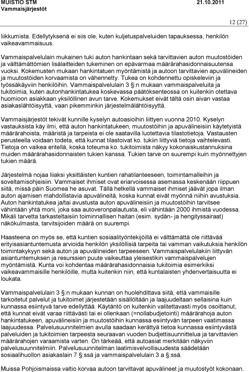 Kokemusten mukaan hankintatuen myöntämistä ja autoon tarvittavien apuvälineiden ja muutostöiden korvaamista on vähennetty. Tukea on kohdennettu opiskeleviin ja työssäkäyviin henkilöihin.