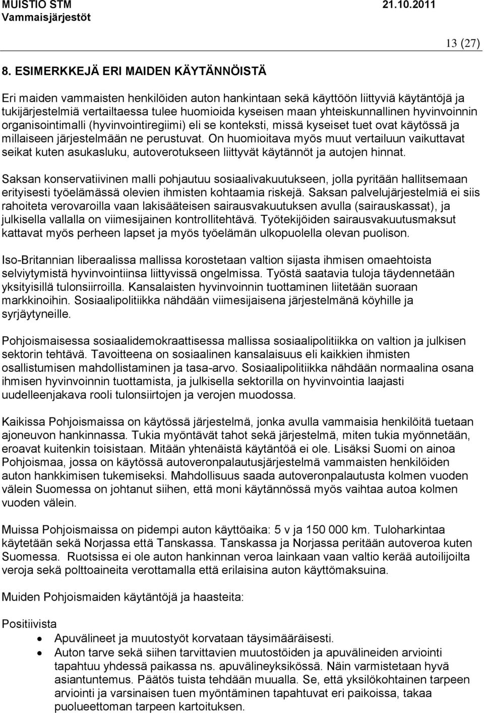 yhteiskunnallinen hyvinvoinnin organisointimalli (hyvinvointiregiimi) eli se konteksti, missä kyseiset tuet ovat käytössä ja millaiseen järjestelmään ne perustuvat.