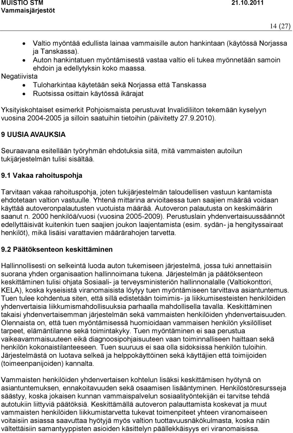 Negatiivista Tuloharkintaa käytetään sekä Norjassa että Tanskassa Ruotsissa osittain käytössä ikärajat Yksityiskohtaiset esimerkit Pohjoismaista perustuvat Invalidiliiton tekemään kyselyyn vuosina