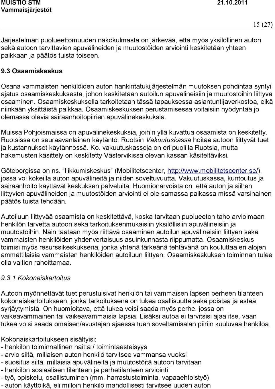 3 Osaamiskeskus 15 (27) Osana vammaisten henkilöiden auton hankintatukijärjestelmän muutoksen pohdintaa syntyi ajatus osaamiskeskuksesta, johon keskitetään autoilun apuvälineisiin ja muutostöihin