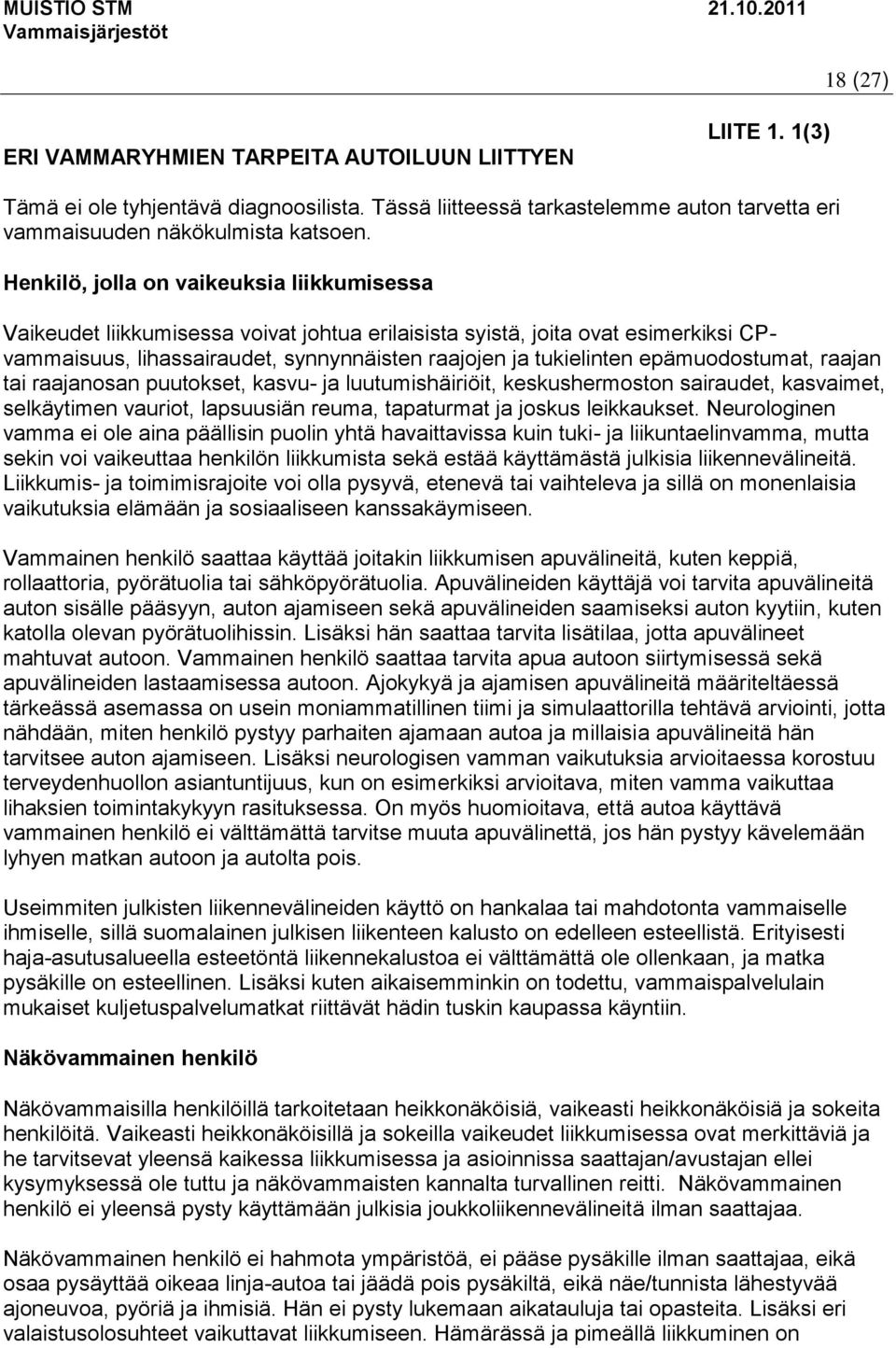 epämuodostumat, raajan tai raajanosan puutokset, kasvu- ja luutumishäiriöit, keskushermoston sairaudet, kasvaimet, selkäytimen vauriot, lapsuusiän reuma, tapaturmat ja joskus leikkaukset.