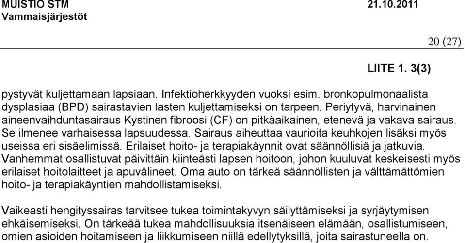 Sairaus aiheuttaa vaurioita keuhkojen lisäksi myös useissa eri sisäelimissä. Erilaiset hoito- ja terapiakäynnit ovat säännöllisiä ja jatkuvia.