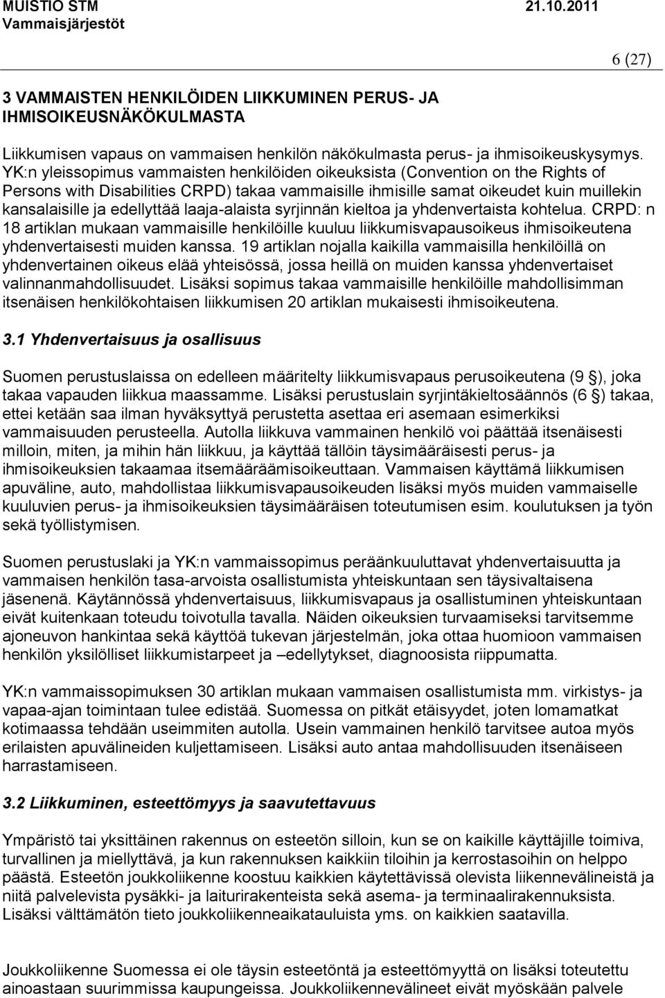 laaja-alaista syrjinnän kieltoa ja yhdenvertaista kohtelua. CRPD: n 18 artiklan mukaan vammaisille henkilöille kuuluu liikkumisvapausoikeus ihmisoikeutena yhdenvertaisesti muiden kanssa.