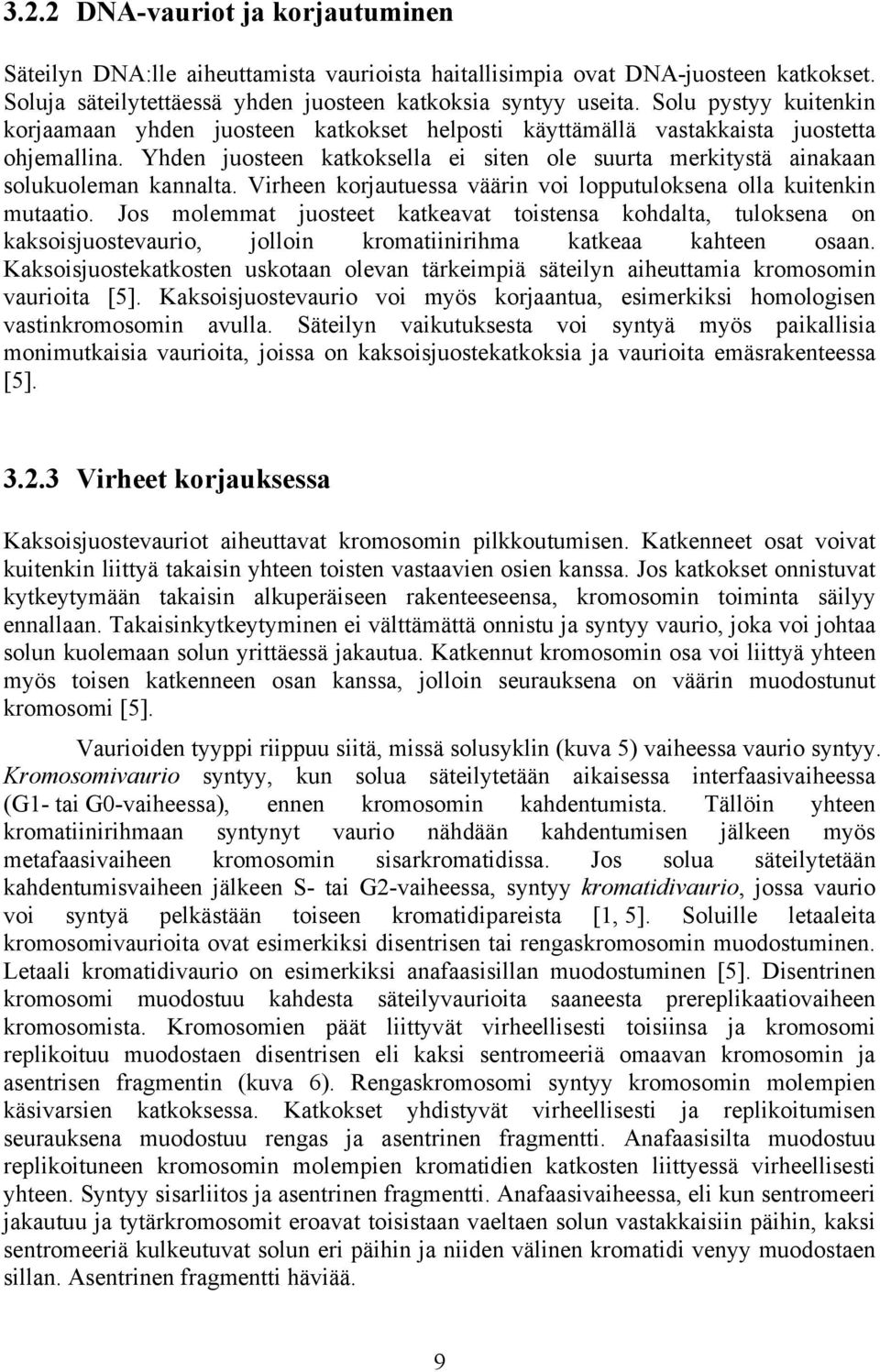 Yhden juosteen katkoksella ei siten ole suurta merkitystä ainakaan solukuoleman kannalta. Virheen korjautuessa väärin voi lopputuloksena olla kuitenkin mutaatio.