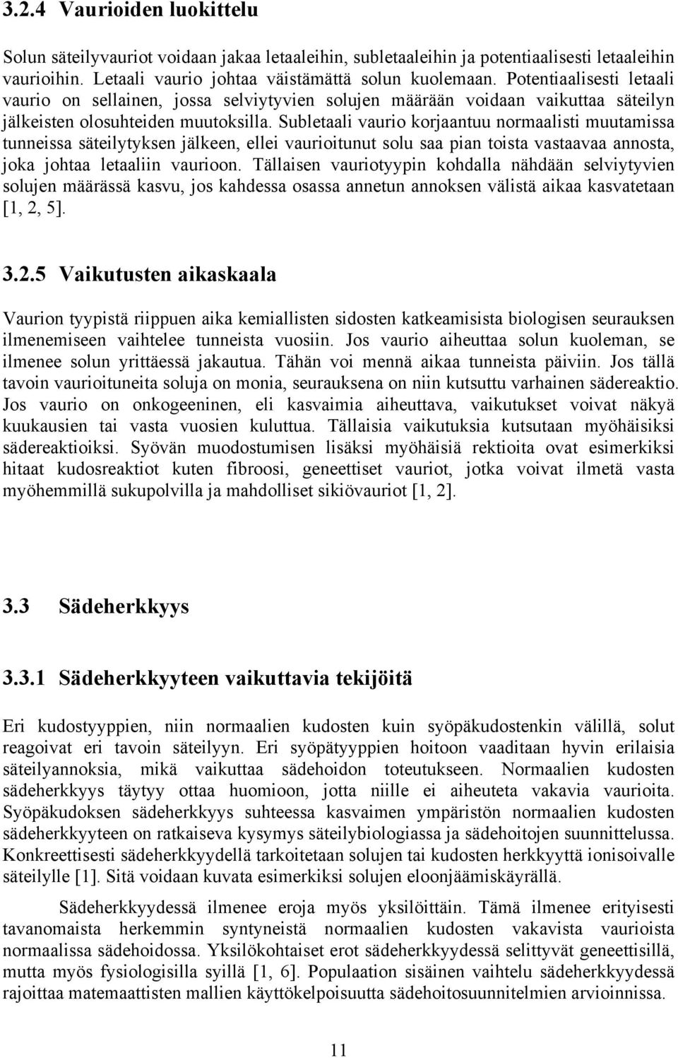 Subletaali vaurio korjaantuu normaalisti muutamissa tunneissa säteilytyksen jälkeen, ellei vaurioitunut solu saa pian toista vastaavaa annosta, joka johtaa letaaliin vaurioon.